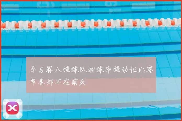 季后赛八强球队控球率强劲但比赛节奏却不在前列