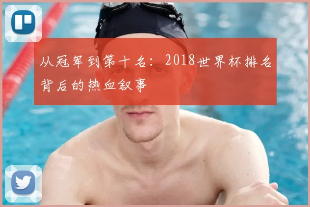 从冠军到第十名：2018世界杯排名背后的热血叙事