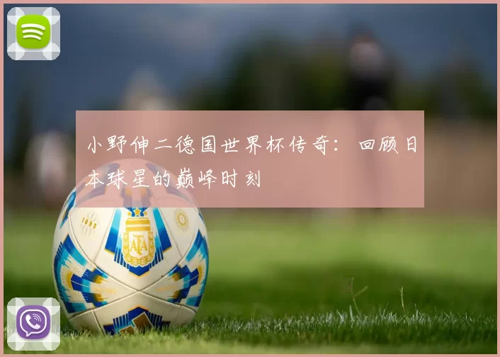 小野伸二德国世界杯传奇：回顾日本球星的巅峰时刻