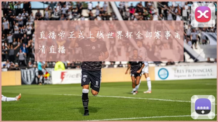 直播帝正式上线世界杯全部赛事高清直播