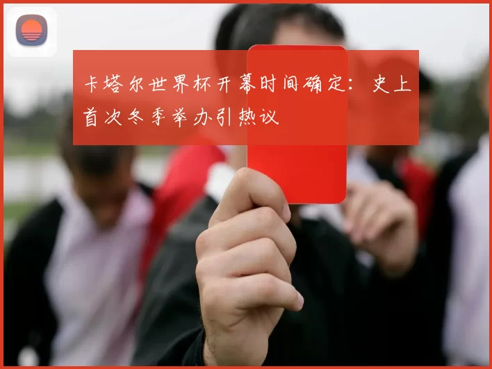 卡塔尔世界杯开幕时间确定：史上首次冬季举办引热议