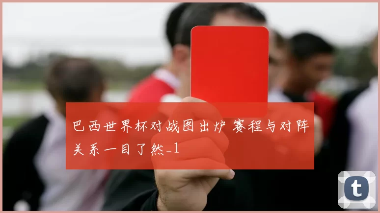巴西世界杯对战图出炉 赛程与对阵关系一目了然_1
