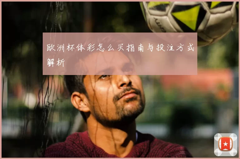 欧洲杯体彩怎么买指南与投注方式解析