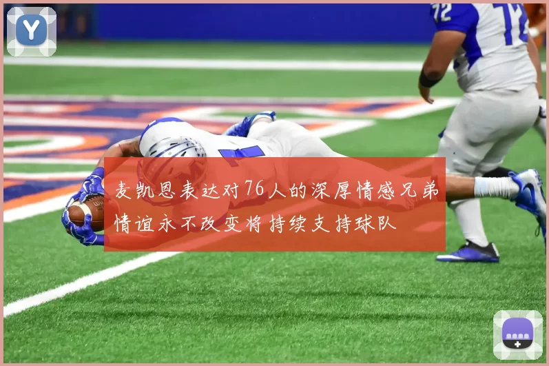 麦凯恩表达对76人的深厚情感兄弟情谊永不改变将持续支持球队