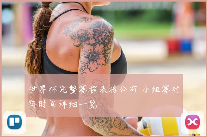 世界杯完整赛程表格公布 小组赛对阵时间详细一览