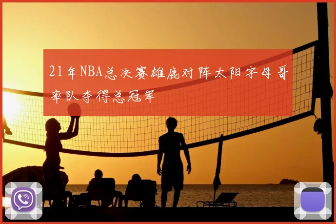 21年NBA总决赛雄鹿对阵太阳字母哥率队夺得总冠军