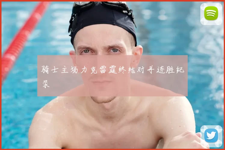 骑士主场力克雷霆终结对手连胜纪录