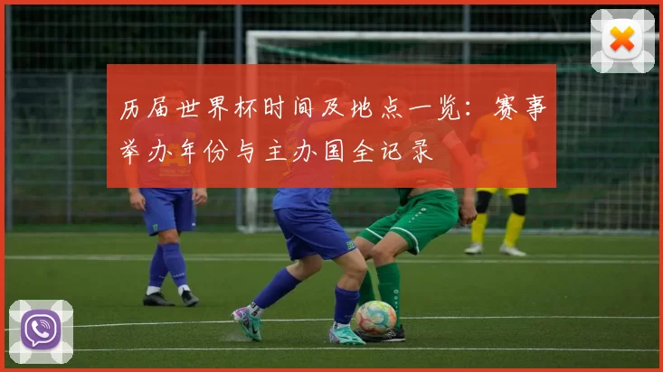 历届世界杯时间及地点一览：赛事举办年份与主办国全记录