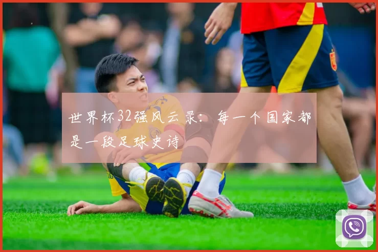 世界杯32强风云录:每一个国家都是一段足球史诗