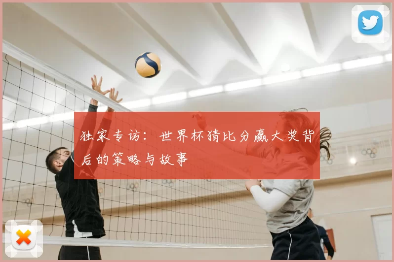独家专访：世界杯猜比分赢大奖背后的策略与故事