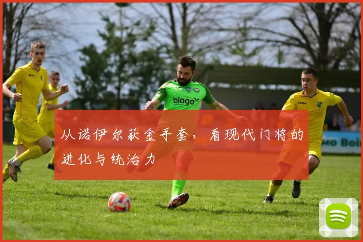 从诺伊尔获金手套,看现代门将的进化与统治力