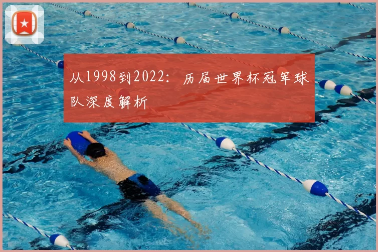 从1998到2022:历届世界杯冠军球队深度解析
