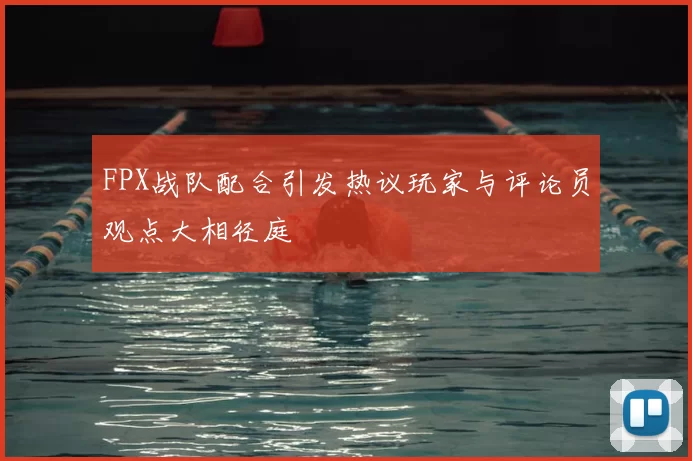 FPX战队配合引发热议玩家与评论员观点大相径庭