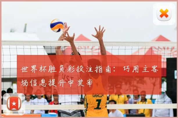 世界杯胜负彩投注指南:巧用主客场信息提升中奖率