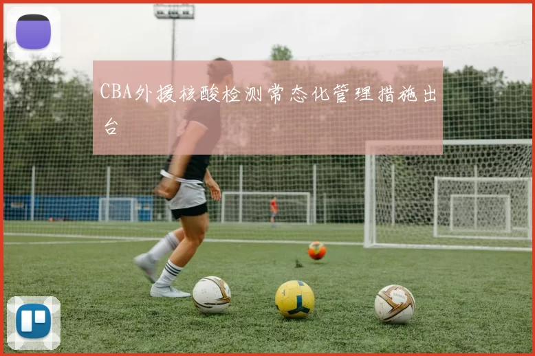 CBA外援核酸检测常态化管理措施出台